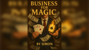 Business For Magic - The Magician\'s Guide to Making Money by Saymon