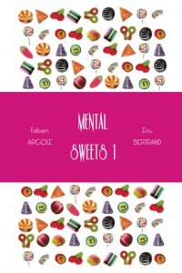 Mental Sweets By Fabien ARCOLE Eric BERTRAND