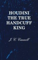 Houdini the True Handcuff King by J.C. Cannell