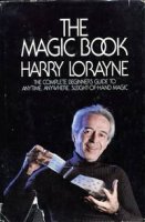 Harry Lorayne - The Magic Book: The Complete Beginner's Guide to Anytime, Anywhere, Sleight-Of-Hand Magic