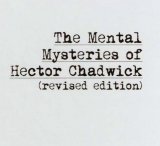 The Mental Mysteries of Hector Chadwick (Revised Edition) by Hec